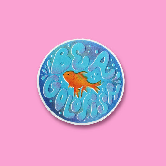 Be a Goldfish Shiny Vinyl Sticker