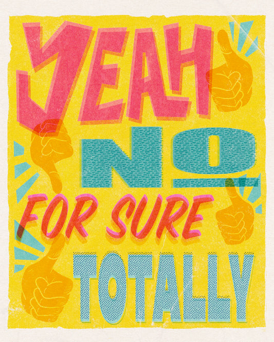 ‘Yeah no for sure totally’ Print