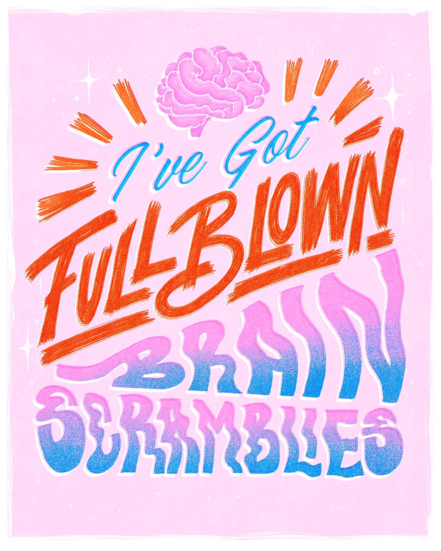 ‘I’ve got Full Blown Brain Scramblies’ Print